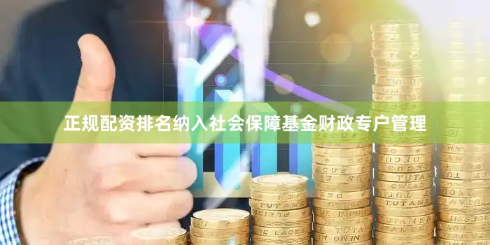 正规配资排名纳入社会保障基金财政专户管理
