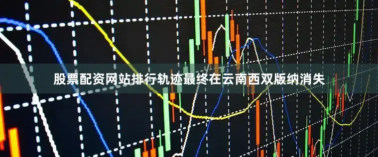 股票配资网站排行轨迹最终在云南西双版纳消失
