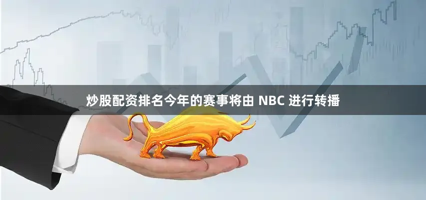 炒股配资排名今年的赛事将由 NBC 进行转播