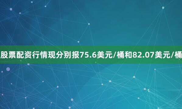 股票配资行情现分别报75.6美元/桶和82.07美元/桶